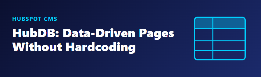HubDB in HubSpot CMS: Build Data-Driven Pages Without Hardcoding Content